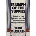 Triumph of the Yuppies: America, the Eighties, and the Creation of an Unequal Nation - Hardcover