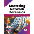 Mastering Network Forensics: A Practical Approach to Investigating and Defending Against Network Attacks - Paperback