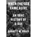 When the Sea Came Alive: An Oral History of D-Day - Hardcover