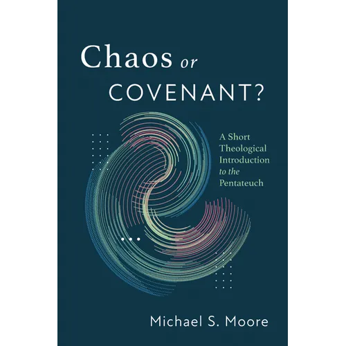 Chaos or Covenant?: A Short Theological Introduction to the Pentateuch - Hardcover