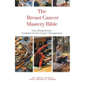 The Breast Cancer Mastery Bible: Your Blueprint for Complete Breast Cancer Management - Paperback