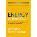 The Energy Advantage: How to Go from Managing Your Time to Mastering Your Energy - Hardcover