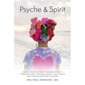 Psyche & Spirit: How a Psychiatrist Found Divinity Through Her Lifelong Quest for Truth and Her Daughter's Autism - Paperback