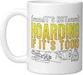 It's Not Hoarding If It's Tools Woodwork Carpentry Carpenter Ceramic Mug, White