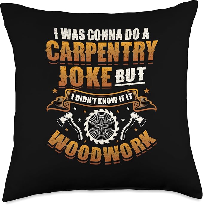 Carpentry Joke Didn´t Know If It Woodwork Funny Carpenter Throw Pillow