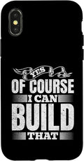 Yes of Course I Can Build That - Woodwork Handyman Carpentry Case for iPhone X/XS