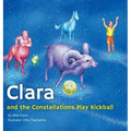 Clara and the Constellations Play Kickball: A Picture Book Adventure Among the Stars Featuring Animal Constellations and a Game of Kickball - Hardcover