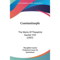 Constantinople: The Works Of Theophile Gautier V10 (1907) - Paperback