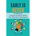 Early Is Better: 15 Effective Communication Skills For Kids And Teenagers - Paperback
