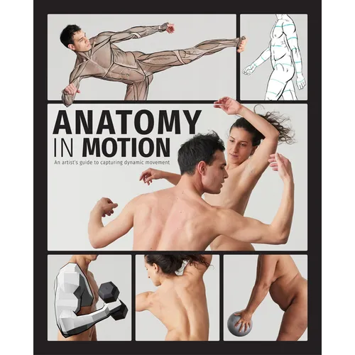 Anatomy in Motion: An Artist's Guide to Capturing Dynamic Movement - Hardcover