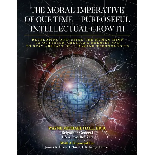 The Moral Imperative of Our Time- Purposeful Intellectual Growth.: Developing and Using the Human Mind To Outthink America's Enemies and To Stay Abrea - Paperback