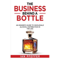 The Business Behind a Bottle: An Insider's Guide to Wholesale Alcohol Distribution in the USA - Paperback