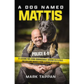 A Dog Named Mattis: 12 Lessons for Living Courageously, Serving Selflessly, and Building Bridges from a Heroic K9 Officer - Paperback