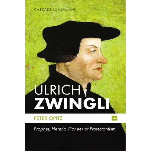 Ulrich Zwingli: Prophet, Heretic, Pioneer of Protestantism - Paperback